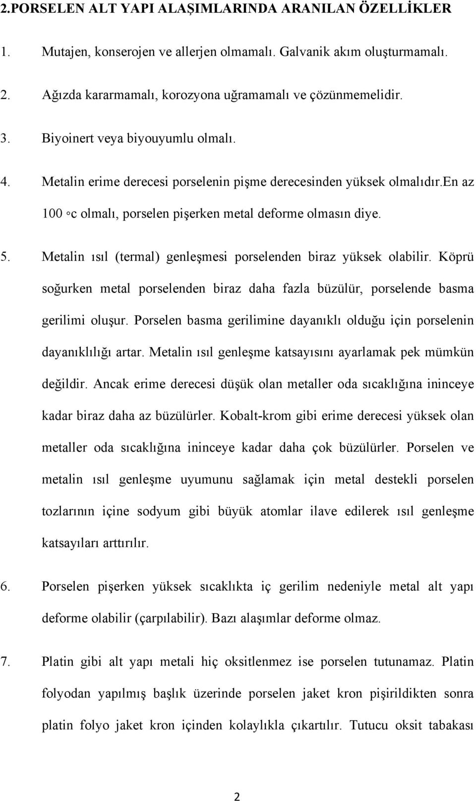 Metalin ısıl (termal) genleşmesi porselenden biraz yüksek olabilir. Köprü soğurken metal porselenden biraz daha fazla büzülür, porselende basma gerilimi oluşur.