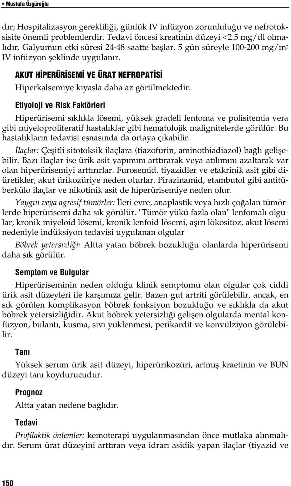 Etiyoloji ve Risk Faktörleri Hiperürisemi sıklıkla lösemi, yüksek gradeli lenfoma ve polisitemia vera gibi miyeloproliferatif hastalıklar gibi hematolojik malignitelerde görülür.