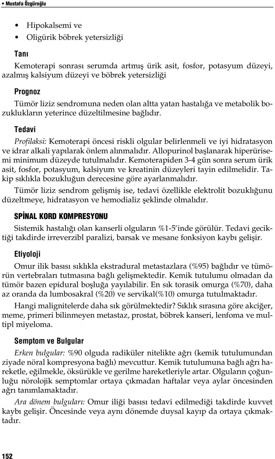 Tedavi Profilaksi: Kemoterapi öncesi riskli olgular belirlenmeli ve iyi hidratasyon ve idrar alkali yapılarak önlem alınmalıdır. Allopurinol başlanarak hiperürisemi minimum düzeyde tutulmalıdır.