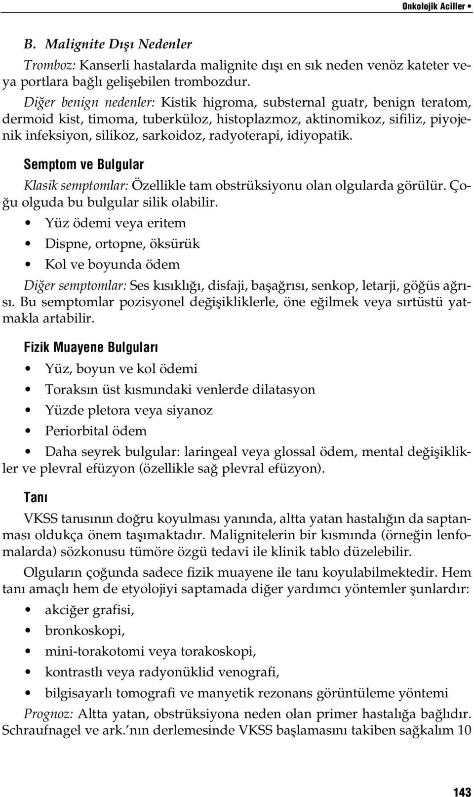 idiyopatik. Semptom ve Bulgular Klasik semptomlar: Özellikle tam obstrüksiyonu olan olgularda görülür. Çoğu olguda bu bulgular silik olabilir.