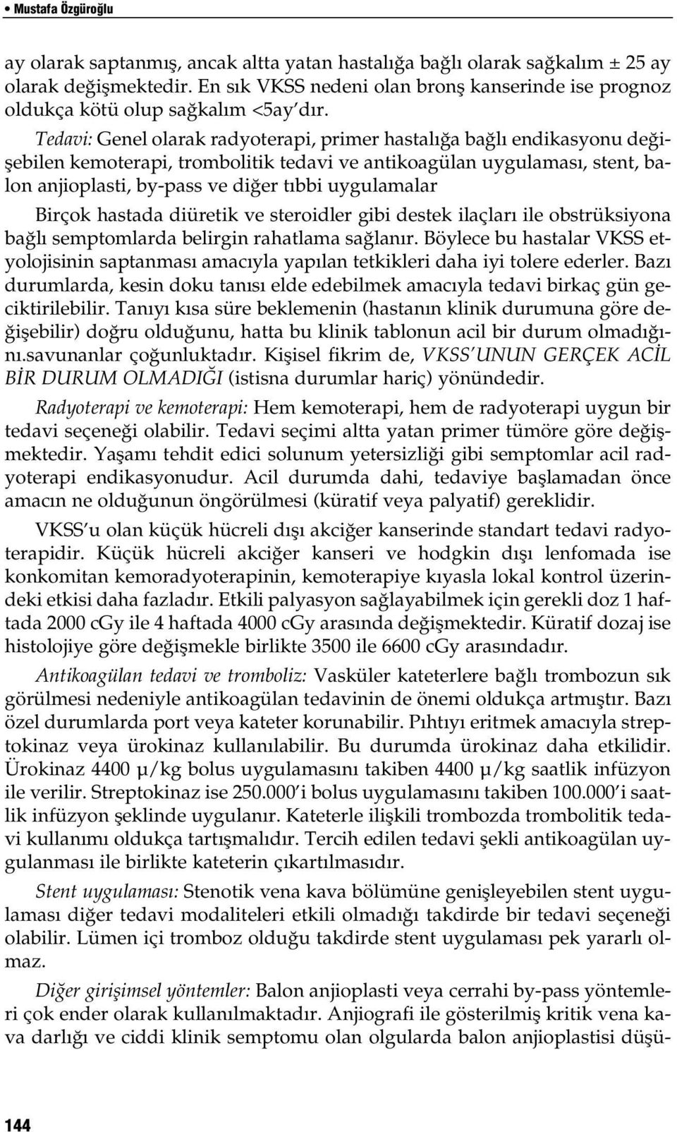 Tedavi: Genel olarak radyoterapi, primer hastalığa bağlı endikasyonu değişebilen kemoterapi, trombolitik tedavi ve antikoagülan uygulaması, stent, balon anjioplasti, by-pass ve diğer tıbbi