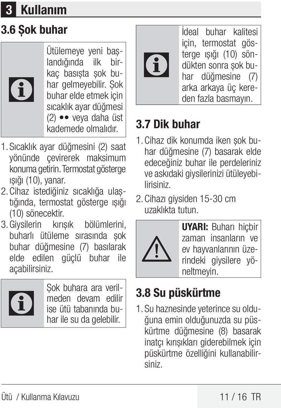 3. Giysilerin kırışık bölümlerini, buharlı ütüleme sırasında şok buhar düğmesine (7) basılarak elde edilen güçlü buhar ile açabilirsiniz.