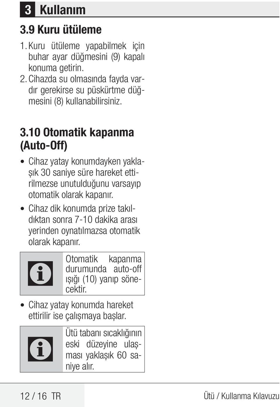 10 Otomatik kapanma (Auto-Off) Cihaz yatay konumdayken yaklaşık 30 saniye süre hareket ettirilmezse unutulduğunu varsayıp otomatik olarak kapanır.