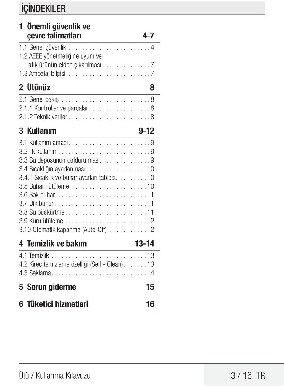 1 Kullanım amacı....................... 9 3.2 İlk kullanım.......................... 9 3.3 Su deposunun doldurulması.............. 9 3.4 Sıcaklığın ayarlanması................. 10 3.4.1 Sıcaklık ve buhar ayarları tablosu.