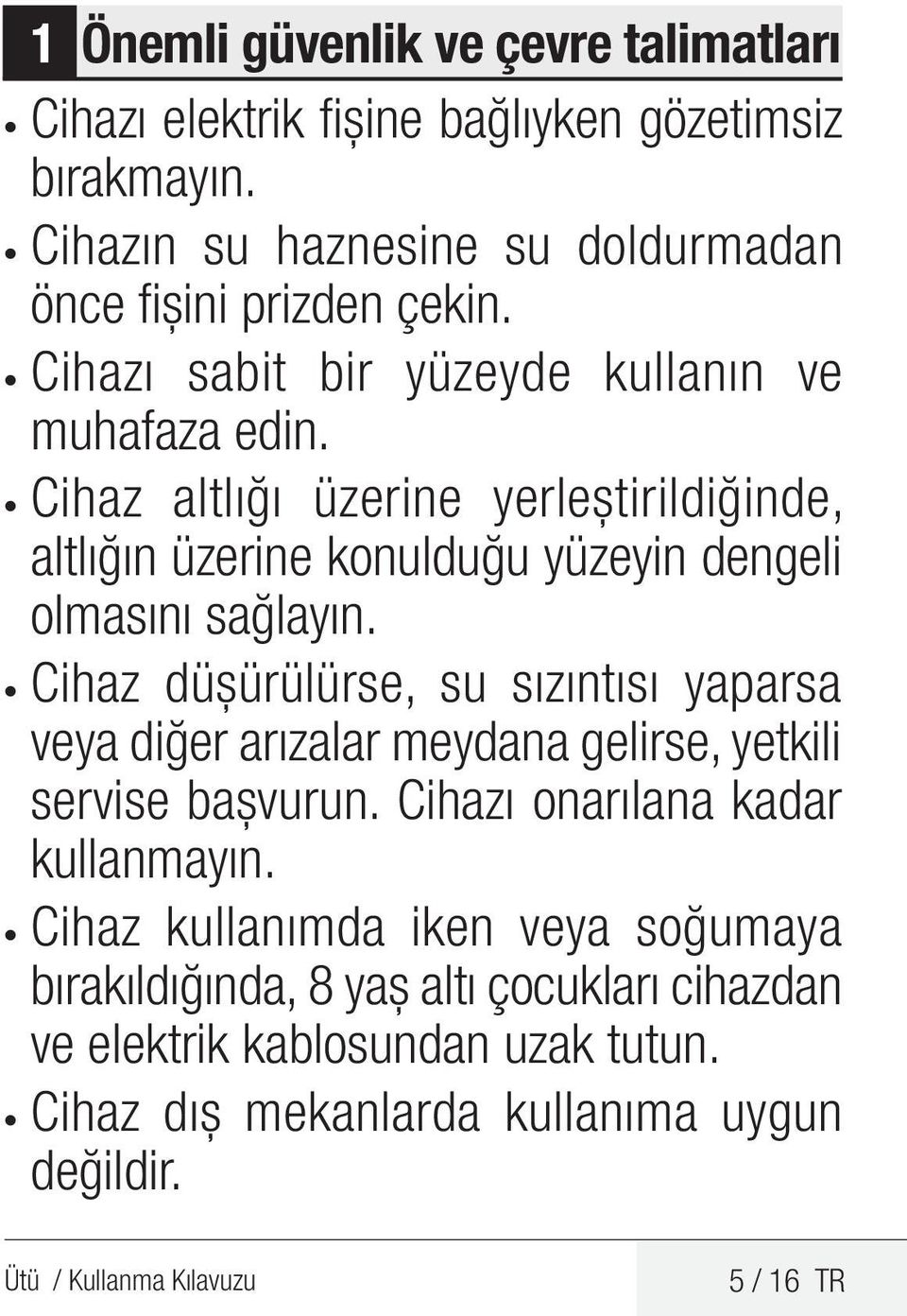 Cihaz düşürülürse, su sızıntısı yaparsa veya diğer arızalar meydana gelirse, yetkili servise başvurun. Cihazı onarılana kadar kullanmayın.