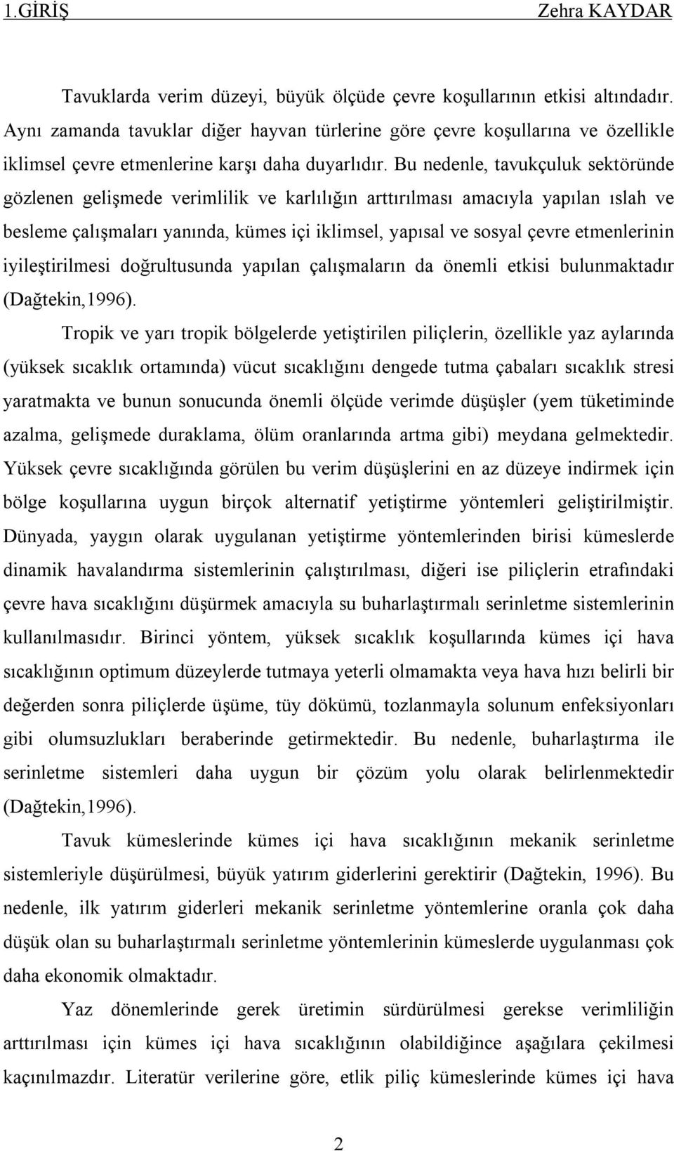 Bu nedenle, tavukçuluk sektöründe gözlenen gelişmede verimlilik ve karlılığın arttırılması amacıyla yapılan ıslah ve besleme çalışmaları yanında, kümes içi iklimsel, yapısal ve sosyal çevre