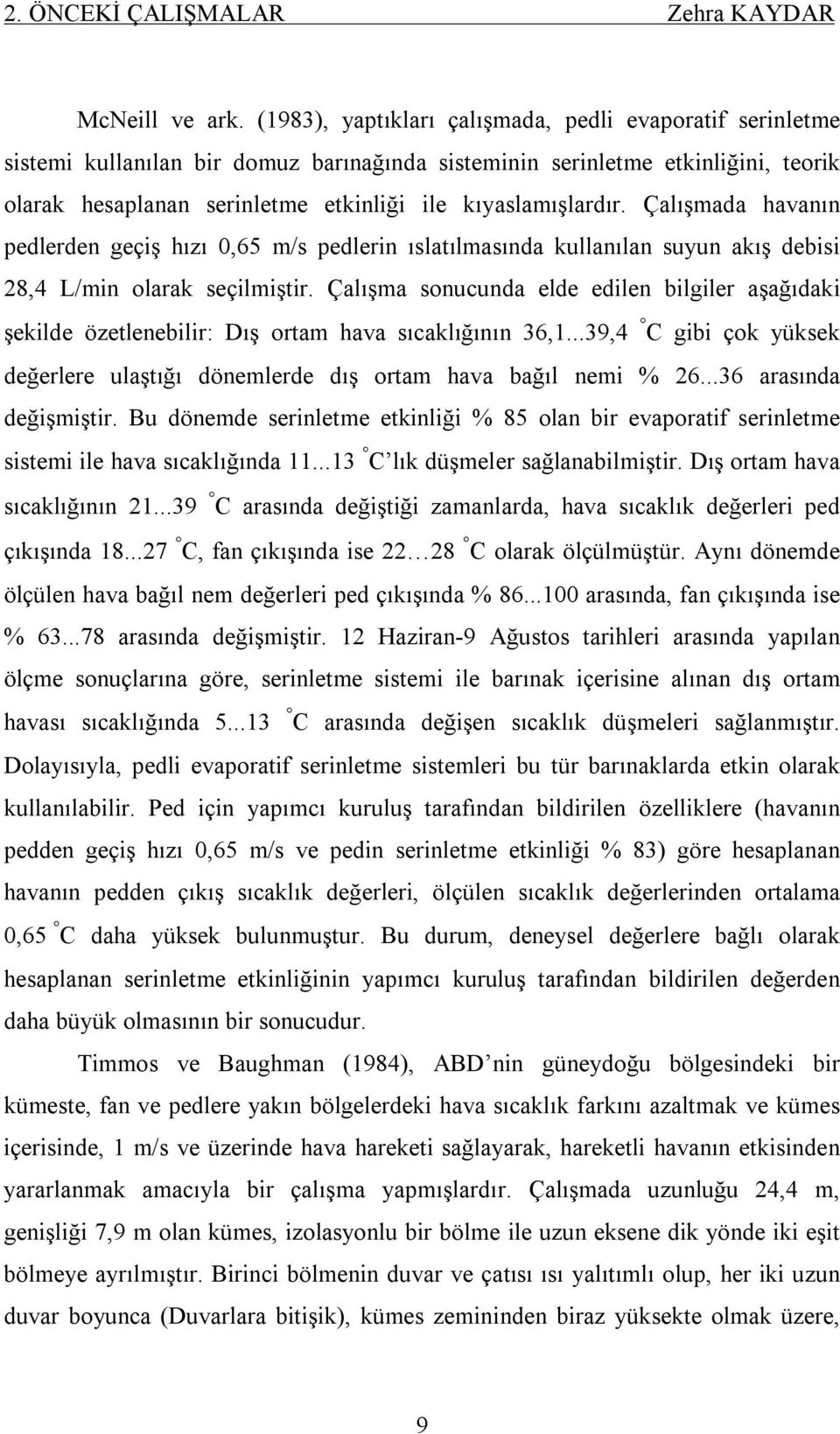 kıyaslamışlardır. Çalışmada havanın pedlerden geçiş hızı 0,65 m/s pedlerin ıslatılmasında kullanılan suyun akış debisi 28,4 L/min olarak seçilmiştir.