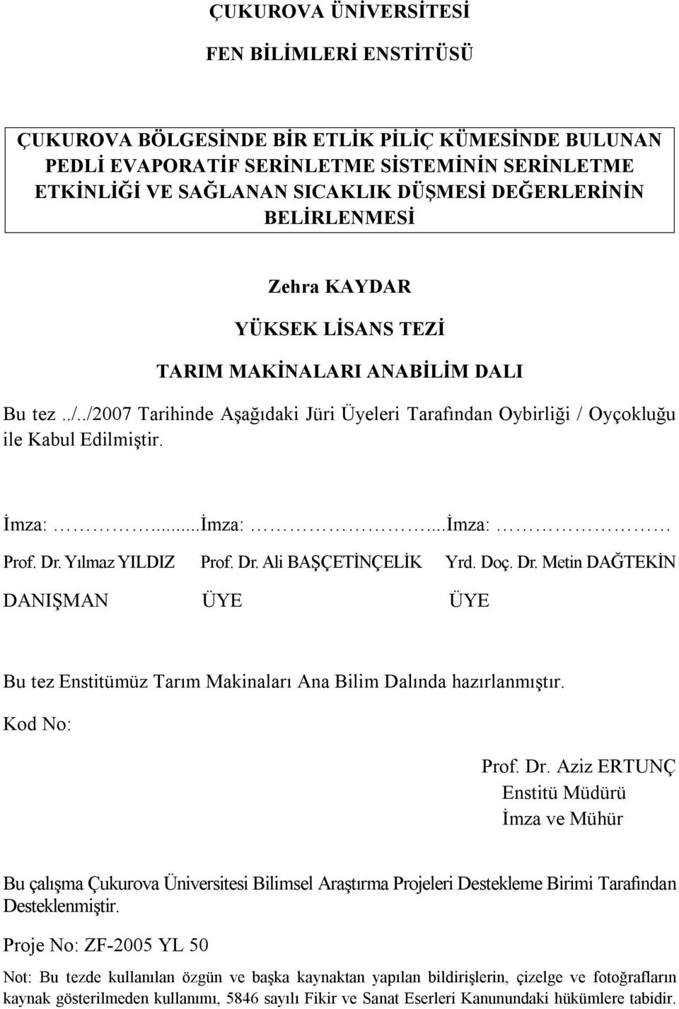 ..İmza:...İmza: Prof. Dr. Yılmaz YILDIZ Prof. Dr. Ali BAŞÇETİNÇELİK Yrd. Doç. Dr. Metin DAĞTEKİN DANIŞMAN ÜYE ÜYE Bu tez Enstitümüz Tarım Makinaları Ana Bilim Dalında hazırlanmıştır. Kod No: Prof. Dr. Aziz ERTUNÇ Enstitü Müdürü İmza ve Mühür Bu çalışma Çukurova Üniversitesi Bilimsel Araştırma Projeleri Destekleme Birimi Tarafından Desteklenmiştir.