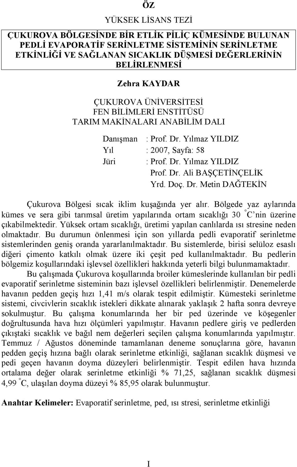 Doç. Dr. Metin DAĞTEKİN Çukurova Bölgesi sıcak iklim kuşağında yer alır. Bölgede yaz aylarında kümes ve sera gibi tarımsal üretim yapılarında ortam sıcaklığı 30 C nin üzerine çıkabilmektedir.