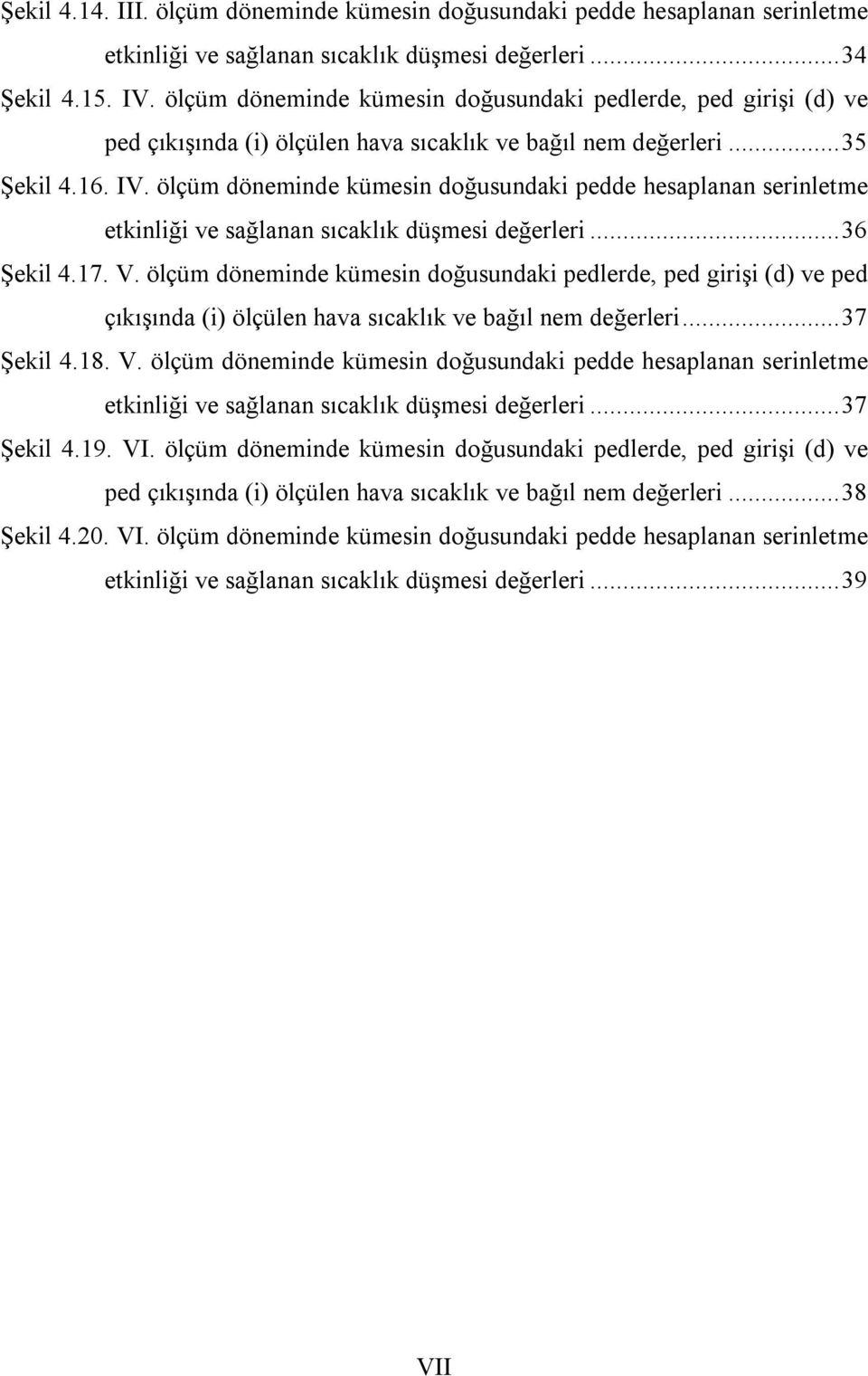 ölçüm döneminde kümesin doğusundaki pedde hesaplanan serinletme etkinliği ve sağlanan sıcaklık düşmesi değerleri...36 Şekil 4.17. V.