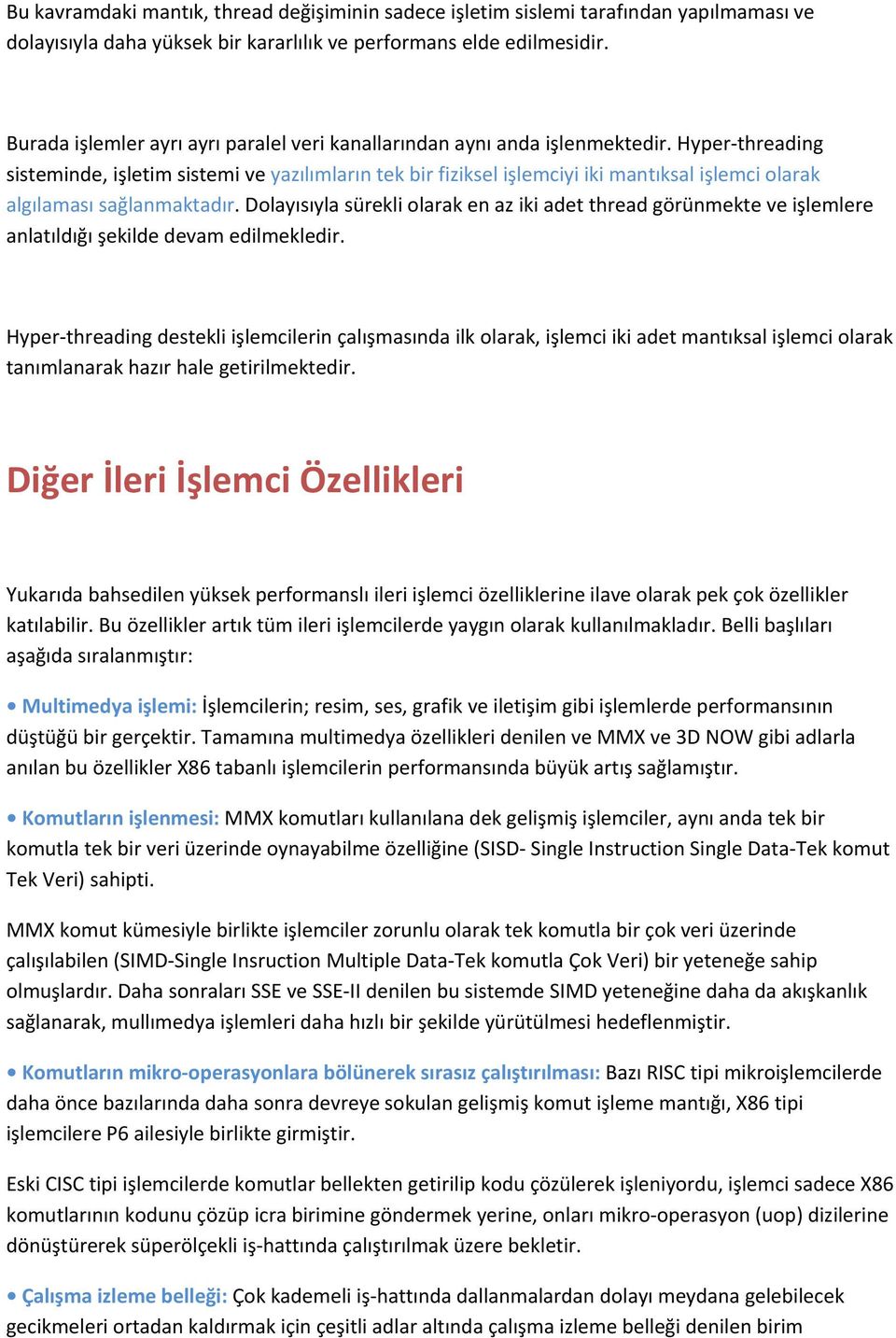 Hyper threading sisteminde, işletim sistemi ve yazılımların tek bir fiziksel işlemciyi iki mantıksal işlemci olarak algılaması sağlanmaktadır.