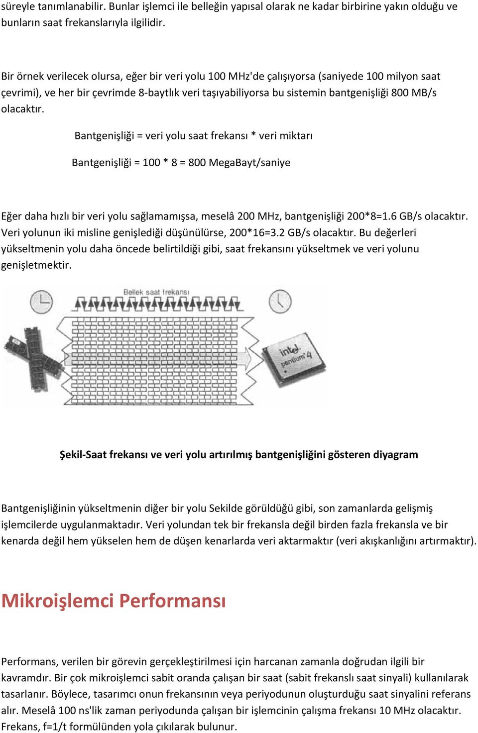 olacaktır. Bantgenişliği = veri yolu saat frekansı * veri miktarı Bantgenişliği = 100 * 8 = 800 MegaBayt/saniye Eğer daha hızlı bir veri yolu sağlamamışsa, meselâ 200 MHz, bantgenişliği 200*8=1.