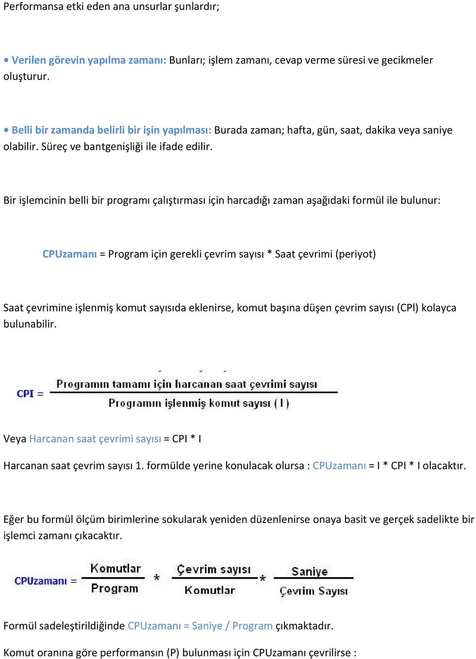 Bir işlemcinin belli bir programı çalıştırması için harcadığı zaman aşağıdaki formül ile bulunur: CPUzamanı = Program için gerekli çevrim sayısı * Saat çevrimi (periyot) Saat çevrimine işlenmiş komut