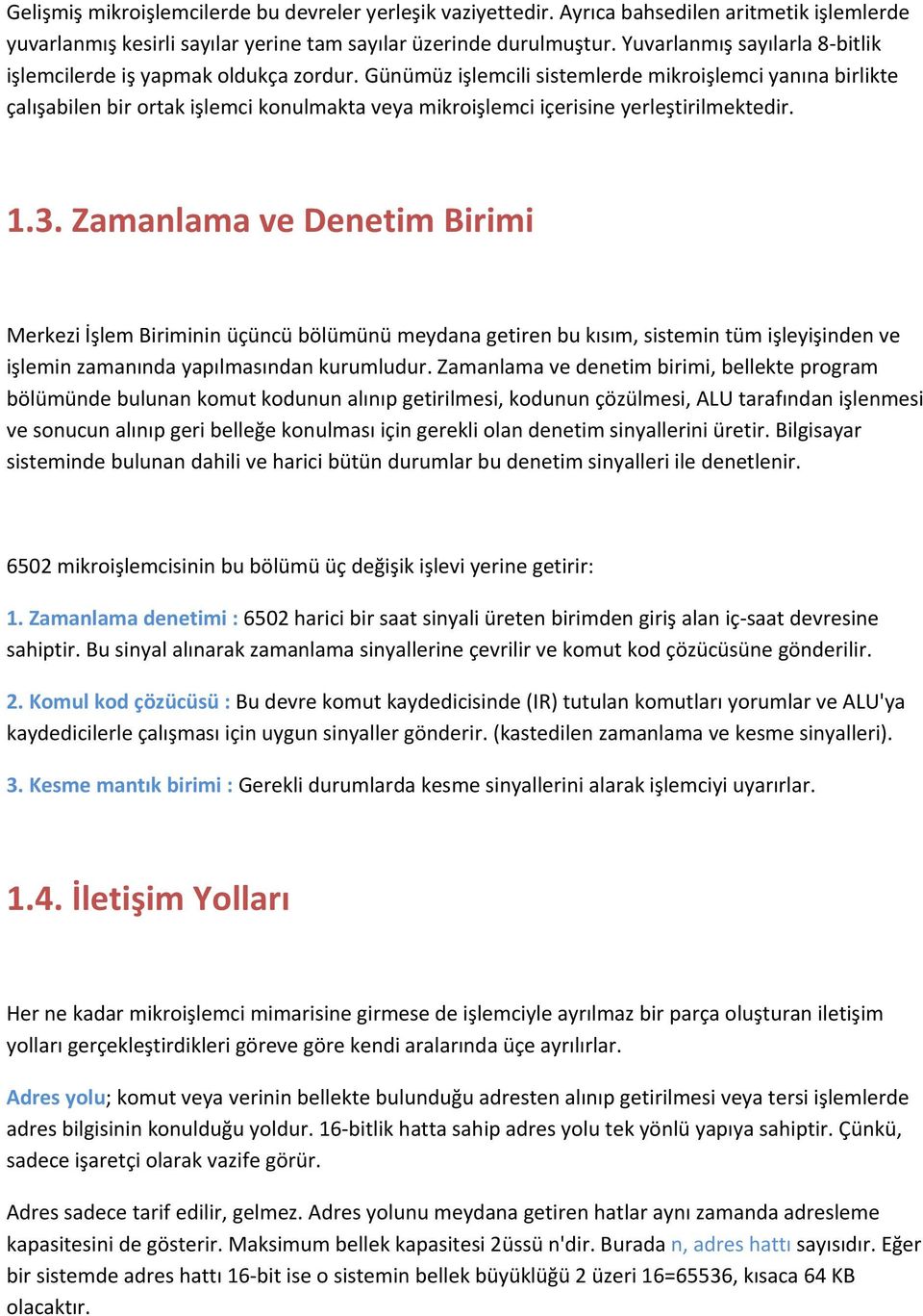 Günümüz işlemcili sistemlerde mikroişlemci yanına birlikte çalışabilen bir ortak işlemci konulmakta veya mikroişlemci içerisine yerleştirilmektedir. 1.3.