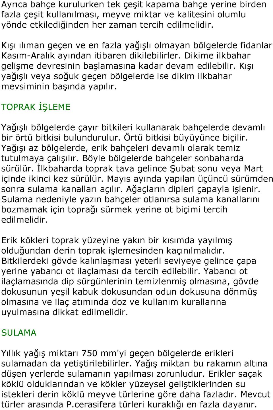 Kışı yağışlı veya soğuk geçen bölgelerde ise dikim ilkbahar mevsiminin başında yapılır. TOPRAK İŞLEME Yağışlı bölgelerde çayır bitkileri kullanarak bahçelerde devamlı bir örtü bitkisi bulundurulur.