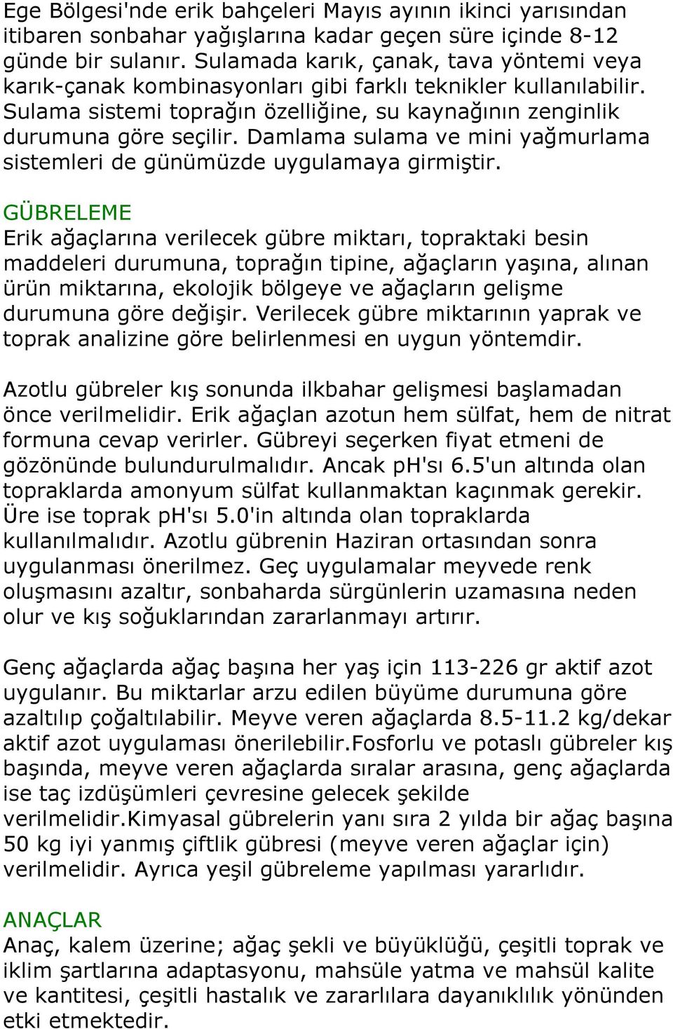 Damlama sulama ve mini yağmurlama sistemleri de günümüzde uygulamaya girmiştir.