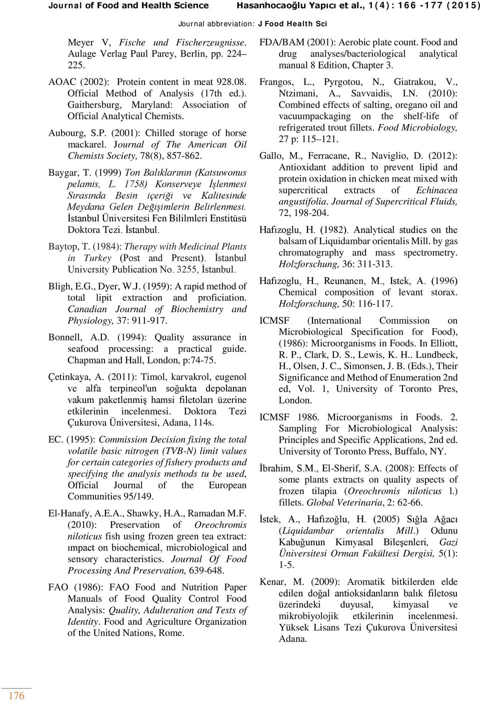Journal of The American Oil Chemists Society, 78(8), 857-862. Baygar, T. (1999) Ton Balıklarının (Katsuwonus pelamis, L.