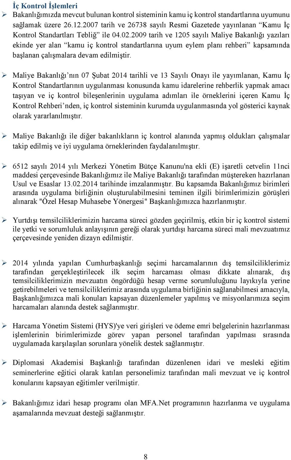 2009 tarih ve 1205 sayılı Maliye Bakanlığı yazıları ekinde yer alan kamu iç kontrol standartlarına uyum eylem planı rehberi kapsamında başlanan çalışmalara devam edilmiştir.