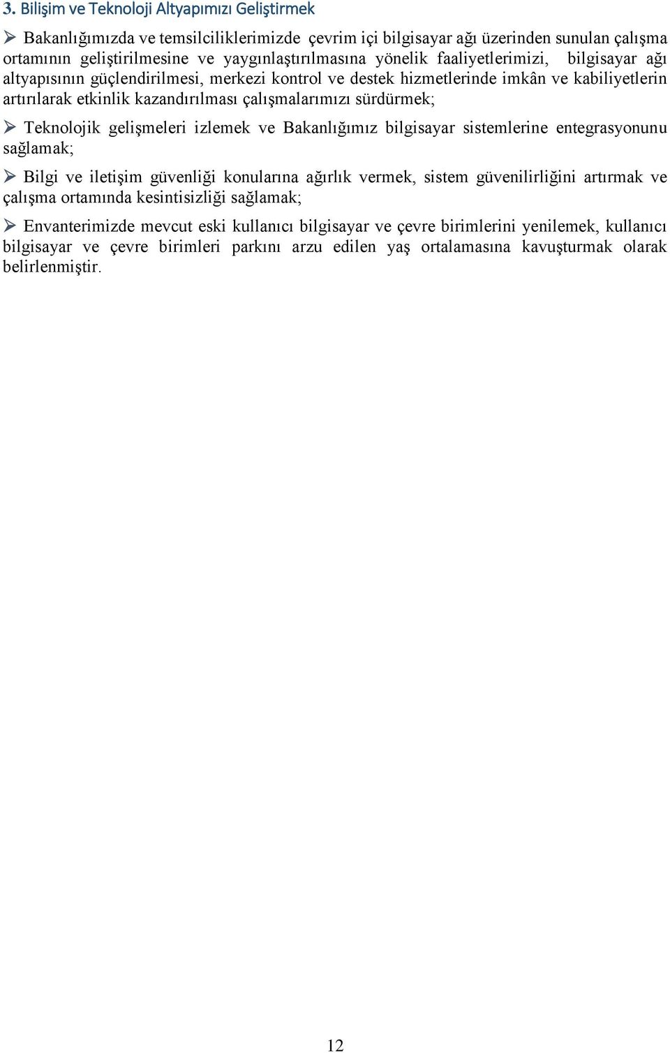 Teknolojik gelişmeleri izlemek ve Bakanlığımız bilgisayar sistemlerine entegrasyonunu sağlamak; Bilgi ve iletişim güvenliği konularına ağırlık vermek, sistem güvenilirliğini artırmak ve çalışma