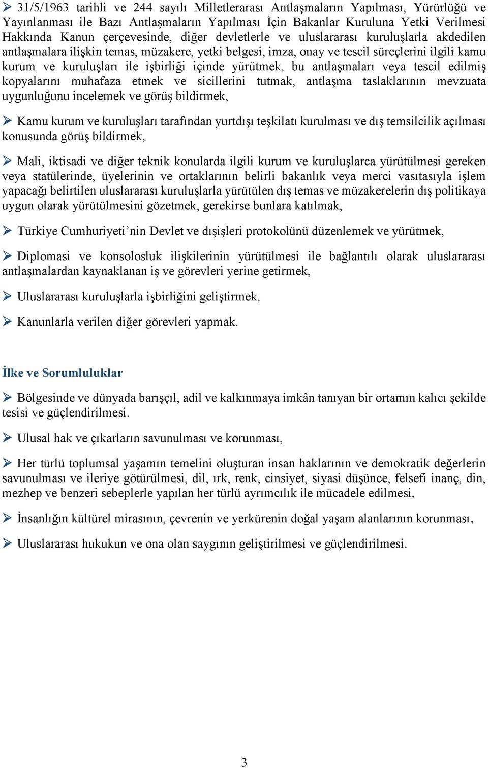 yürütmek, bu antlaşmaları veya tescil edilmiş kopyalarını muhafaza etmek ve sicillerini tutmak, antlaşma taslaklarının mevzuata uygunluğunu incelemek ve görüş bildirmek, Kamu kurum ve kuruluşları