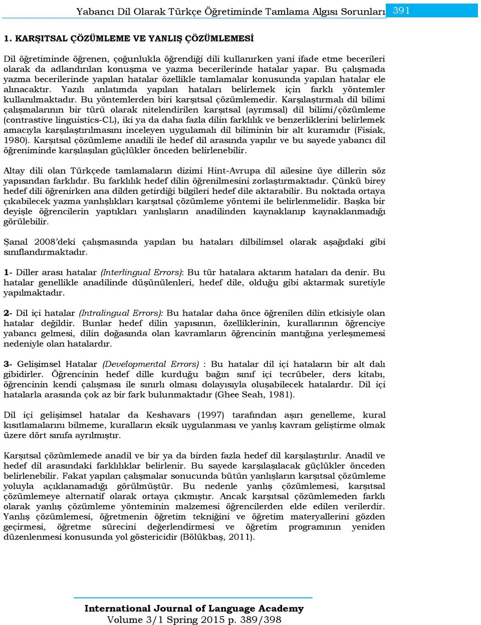 Bu çalışmada yazma becerilerinde yapılan hatalar özellikle tamlamalar konusunda yapılan hatalar ele alınacaktır. Yazılı anlatımda yapılan hataları belirlemek için farklı yöntemler kullanılmaktadır.