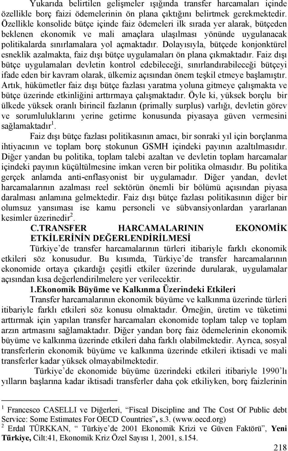 Dolayısıyla, bütçede konjonktürel esneklik azalmakta, faiz dışı bütçe uygulamaları ön plana çıkmaktadır.