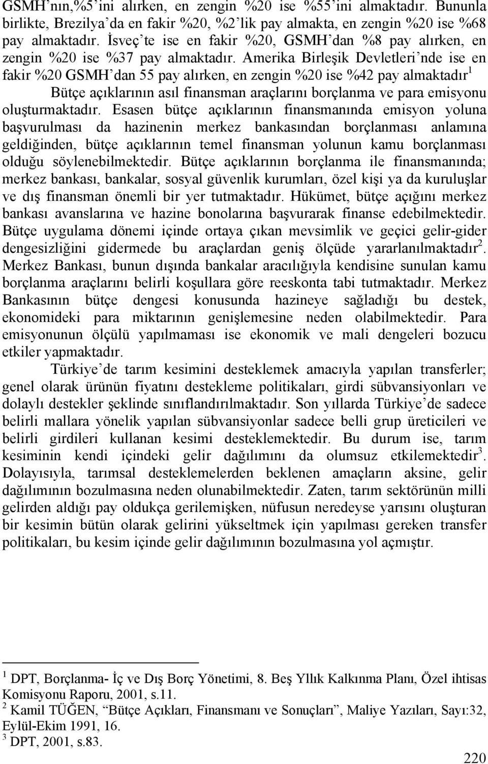 Amerika Birleşik Devletleri nde ise en fakir %20 GSMH dan 55 pay alırken, en zengin %20 ise %42 pay almaktadır 1 Bütçe açıklarının asıl finansman araçlarını borçlanma ve para emisyonu oluşturmaktadır.