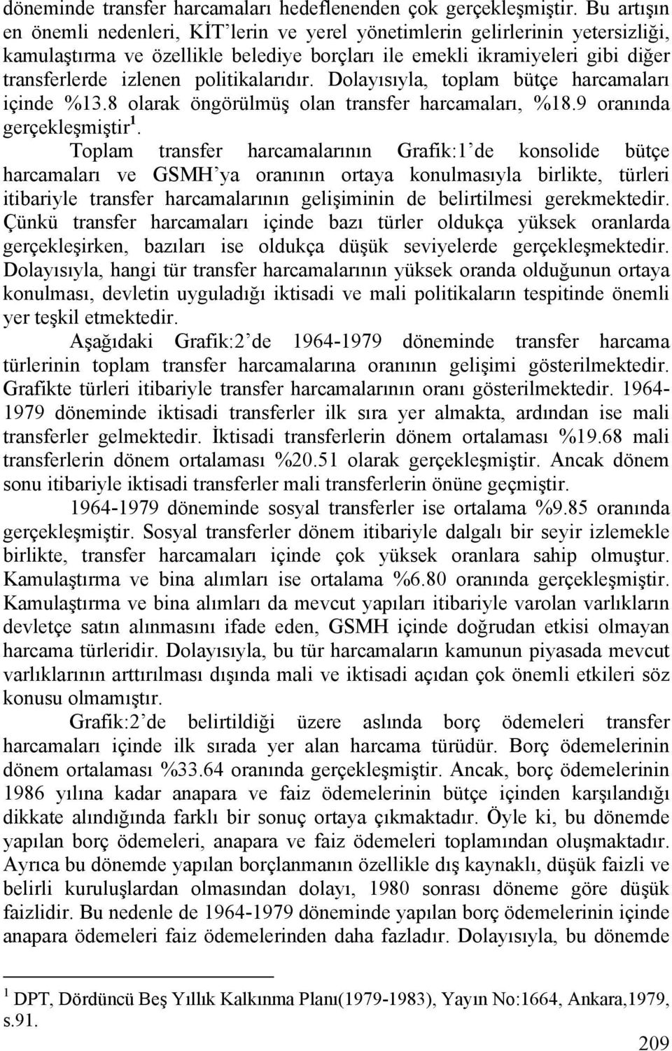 politikalarıdır. Dolayısıyla, toplam bütçe harcamaları içinde %13.8 olarak öngörülmüş olan transfer harcamaları, %18.9 oranında gerçekleşmiştir 1.