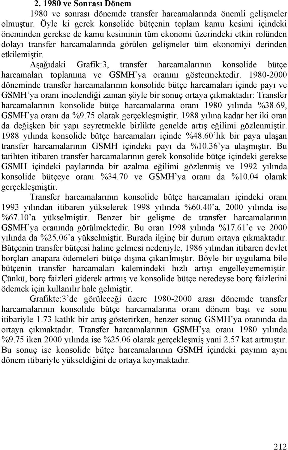 derinden etkilemiştir. Aşağıdaki Grafik:3, transfer harcamalarının konsolide bütçe harcamaları toplamına ve GSMH ya oranını göstermektedir.