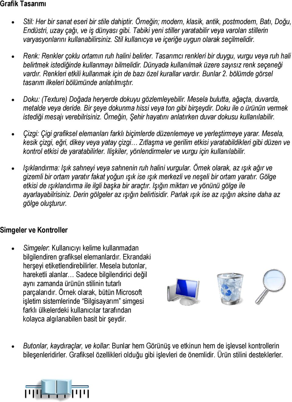 Tasarımcı renkleri bir duygu, vurgu veya ruh hali belirtmek istediğinde kullanmayı bilmelidir. Dünyada kullanılmak üzere sayısız renk seçeneği vardır.