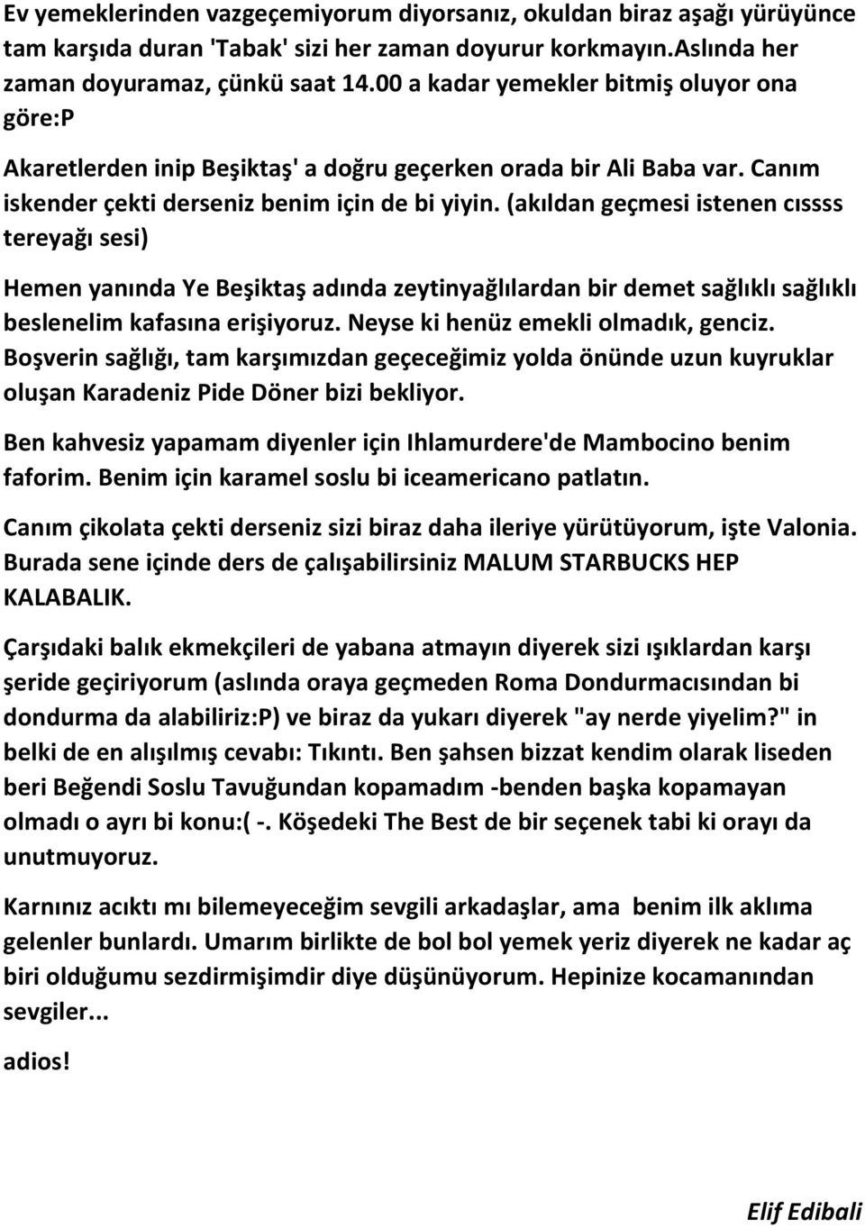 (akıldan geçmesi istenen cıssss tereyağı sesi) Hemen yanında Ye Beşiktaş adında zeytinyağlılardan bir demet sağlıklı sağlıklı beslenelim kafasına erişiyoruz. Neyse ki henüz emekli olmadık, genciz.