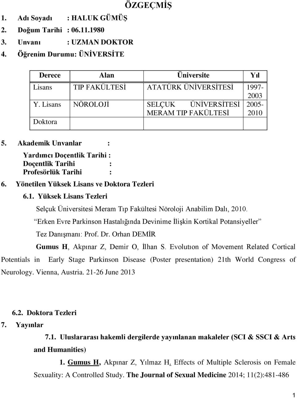 Akademik Unvanlar : Yardımcı Doçentlik Tarihi : Doçentlik Tarihi : Profesörlük Tarihi : 6. Yönetilen Yüksek Lisans ve Doktora Tezleri Potentials in 6.1.