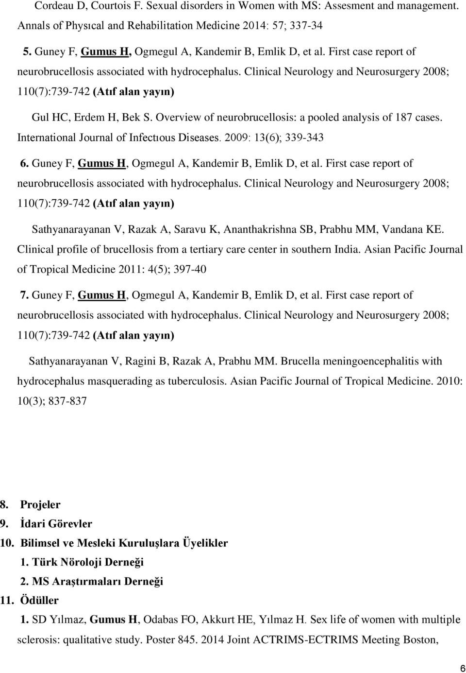 Clinical Neurology and Neurosurgery 2008; 110(7):739-742 (Atıf alan yayın) Gul HC, Erdem H, Bek S. Overview of neurobrucellosis: a pooled analysis of 187 cases.
