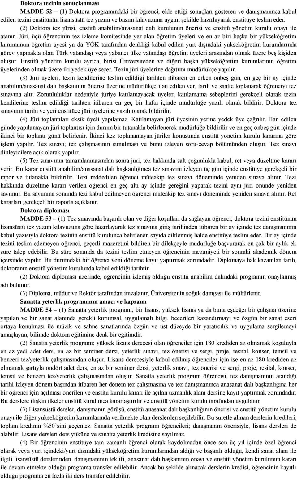 Jüri, üçü öğrencinin tez izleme komitesinde yer alan öğretim üyeleri ve en az biri başka bir yükseköğretim kurumunun öğretim üyesi ya da YÖK tarafından denkliği kabul edilen yurt dışındaki