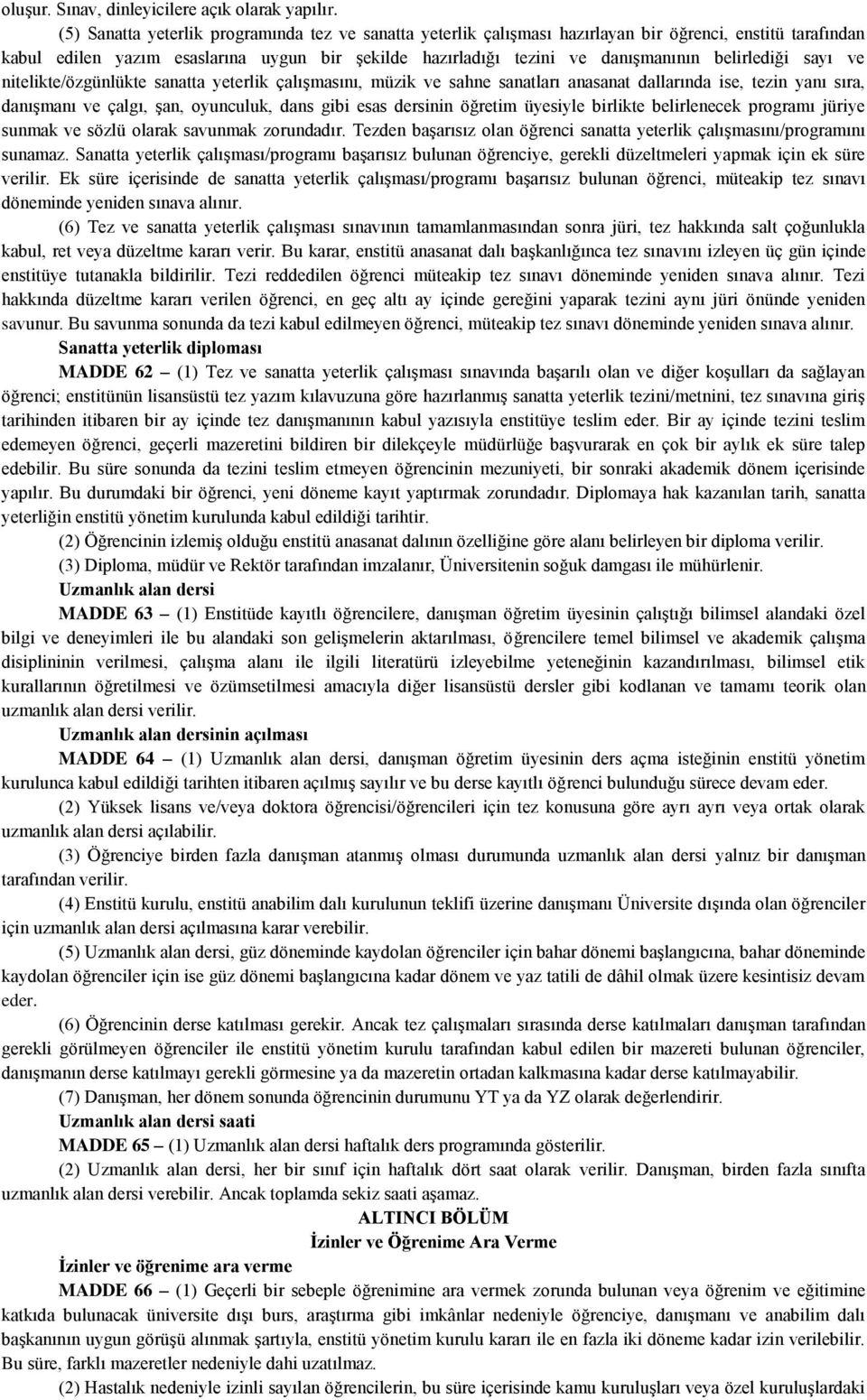 belirlediği sayı ve nitelikte/özgünlükte sanatta yeterlik çalışmasını, müzik ve sahne sanatları anasanat dallarında ise, tezin yanı sıra, danışmanı ve çalgı, şan, oyunculuk, dans gibi esas dersinin