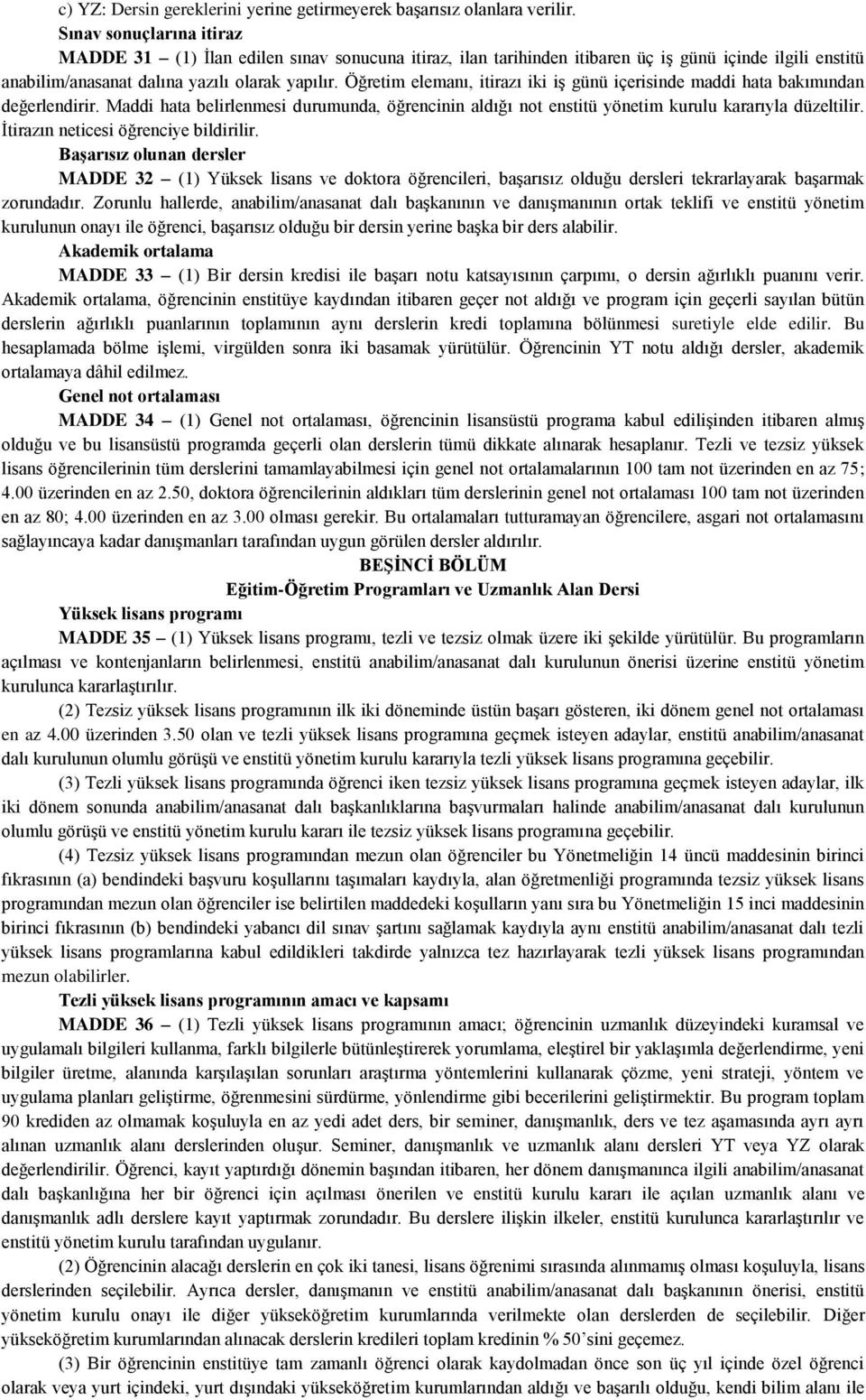 Öğretim elemanı, itirazı iki iş günü içerisinde maddi hata bakımından değerlendirir. Maddi hata belirlenmesi durumunda, öğrencinin aldığı not enstitü yönetim kurulu kararıyla düzeltilir.