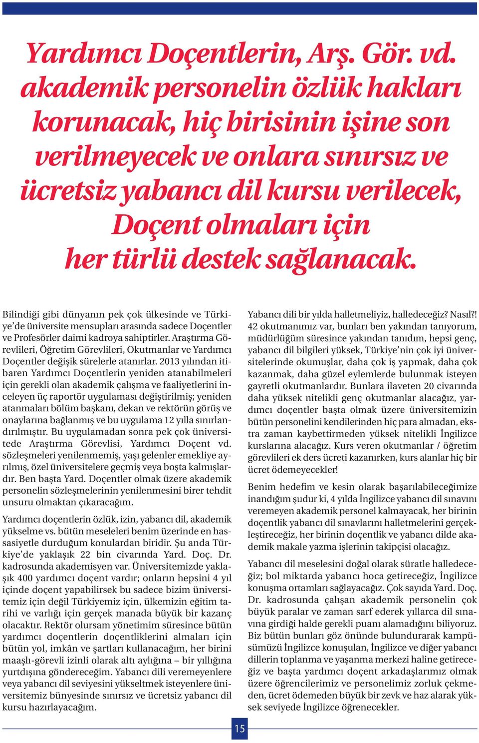 Bilidiği gibi düyaı pek çok ülkeside ve Türkiye de üiversite mesupları arasıda sadece Doçetler ve Profesörler daimi kadroya sahiptirler.