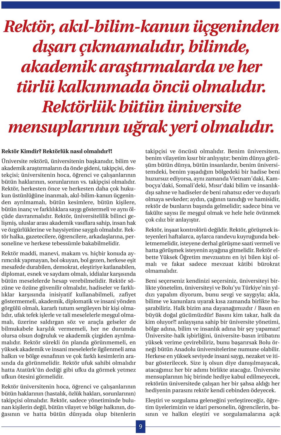 ! Üiversite rektörü, üiversitei başkaıdır, bilim ve akademik araştırmaları da öde gidei, takipçisi, destekçisi; üiversitei hoca, öğreci ve çalışalarıı bütü haklarıı, sorularıı vs. takipçisi olmalıdır.