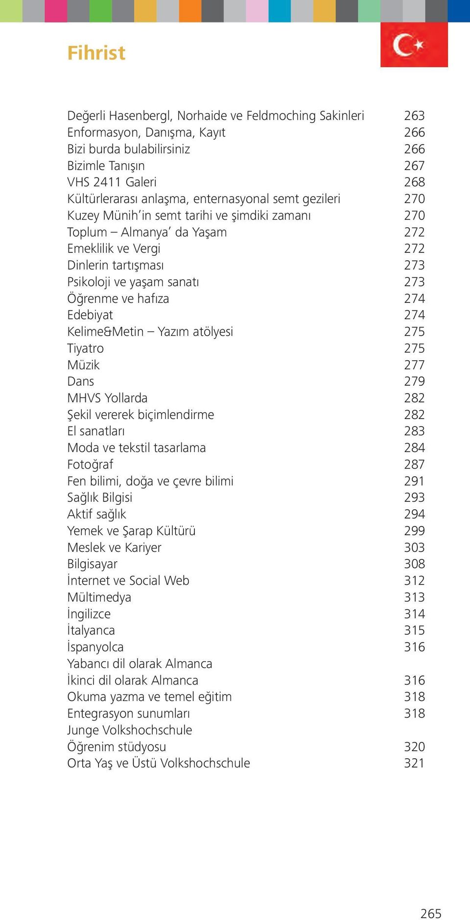 hafıza 274 Edebiyat 274 Kelime&Metin Yazım atölyesi 275 Tiyatro 275 Müzik 277 Dans 279 MHVS Yollarda 282 Şekil vererek biçimlendirme 282 El sanatları 283 Moda ve tekstil tasarlama 284 Fotoğraf 287