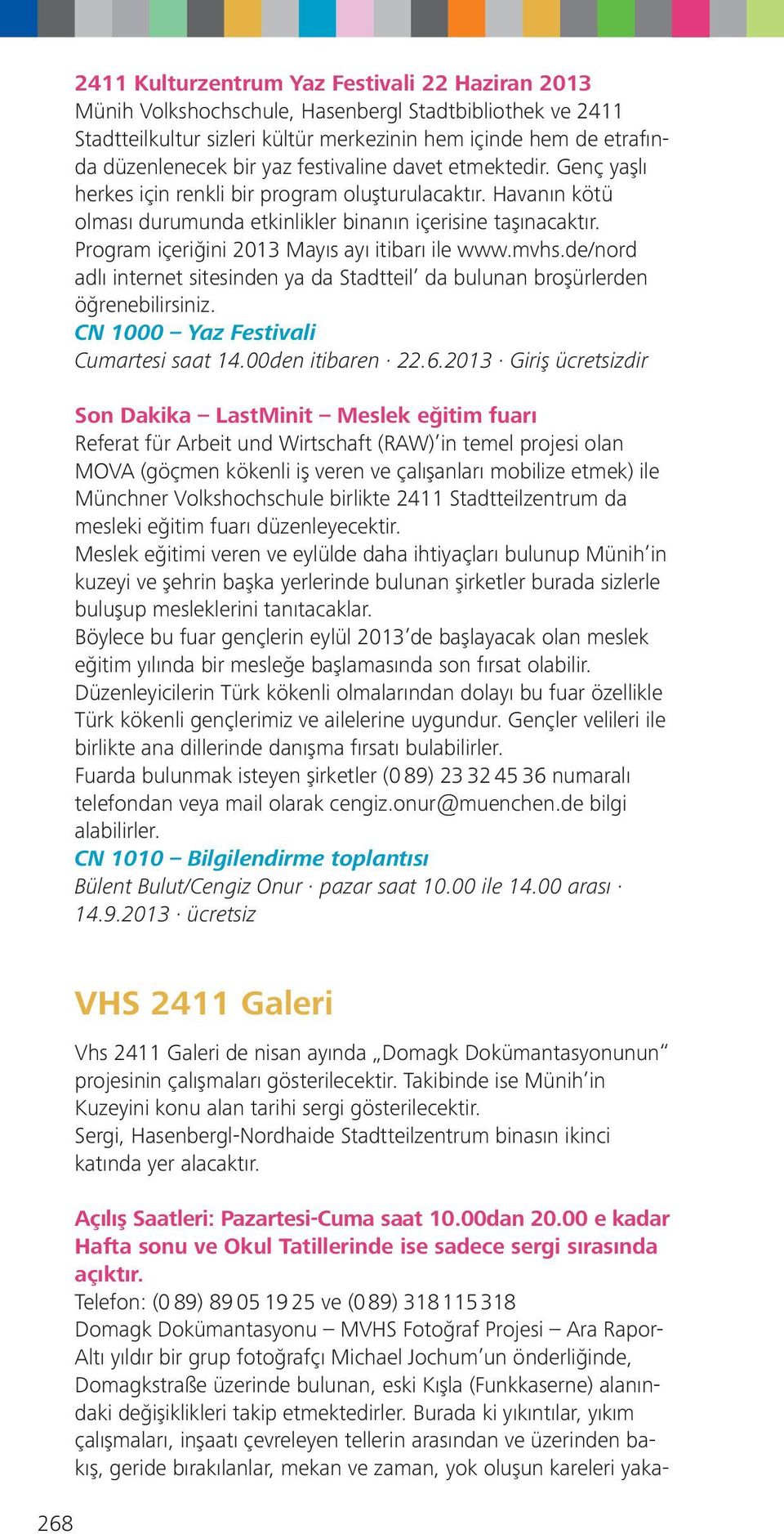 Program içeriğini 2013 Mayıs ayı itibarı ile www.mvhs.de/nord adlı internet sitesinden ya da Stadtteil da bulunan broşürlerden öğrenebilirsiniz. CN 1000 Yaz Festivali Cumartesi saat 14.