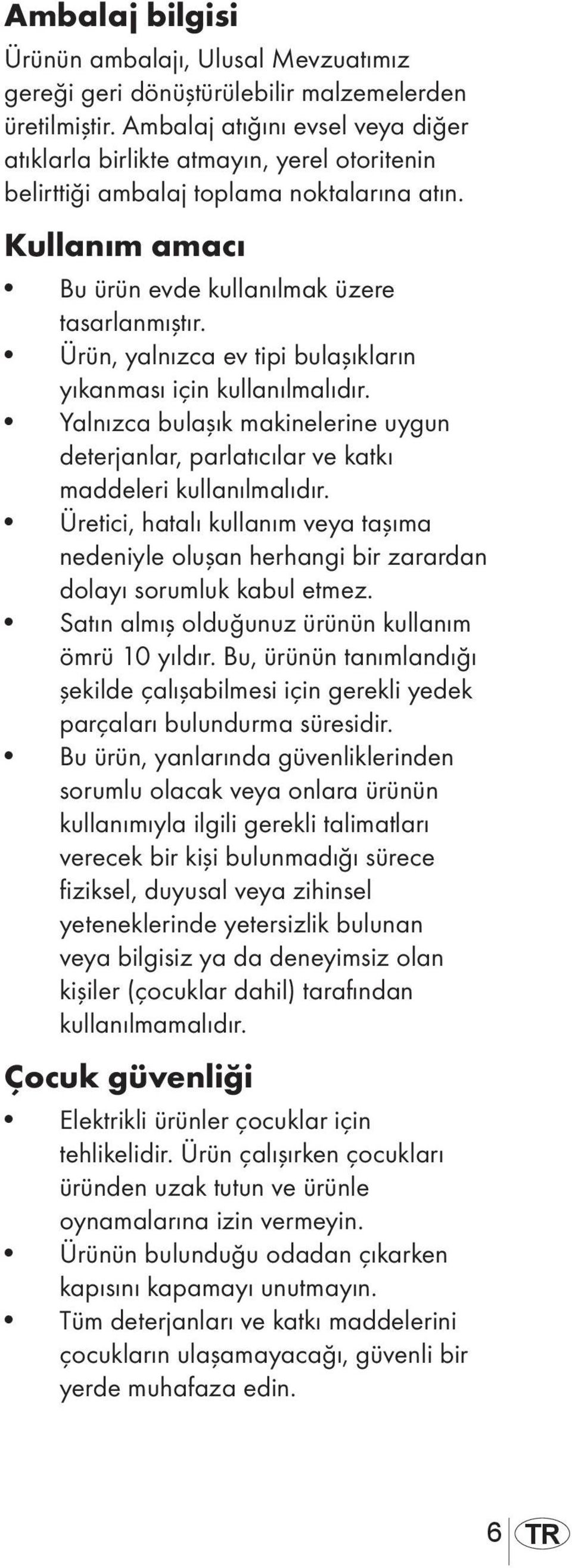 Ürün, yalnızca ev tipi bulaşıkların yıkanması için kullanılmalıdır. Yalnızca bulaşık makinelerine uygun deterjanlar, parlatıcılar ve katkı maddeleri kullanılmalıdır.