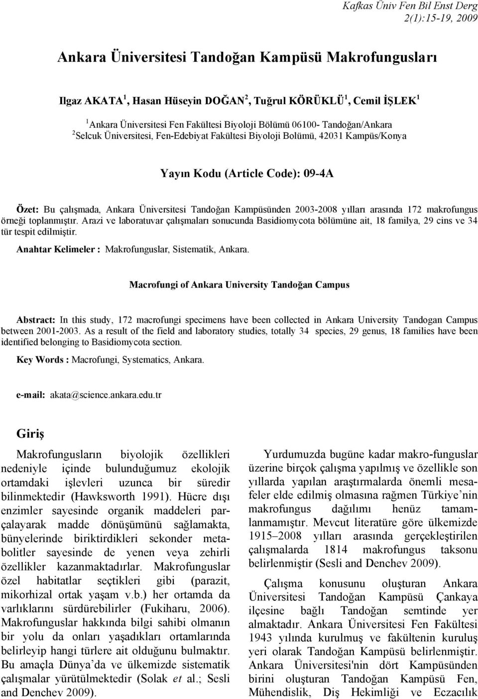 Üniversitesi Tandoğan Kampüsünden 2003-2008 yılları arasında 172 makrofungus örneği toplanmıştır.