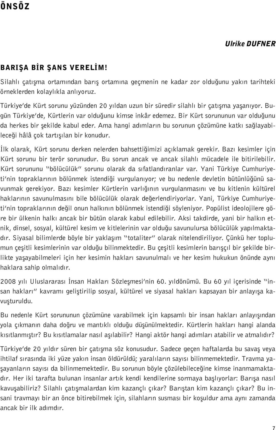 Bir Kürt sorununun var oldu unu da herkes bir flekilde kabul eder. Ama hangi ad mlar n bu sorunun çözümüne katk sa layabilece i hâlâ çok tart fl lan bir konudur.