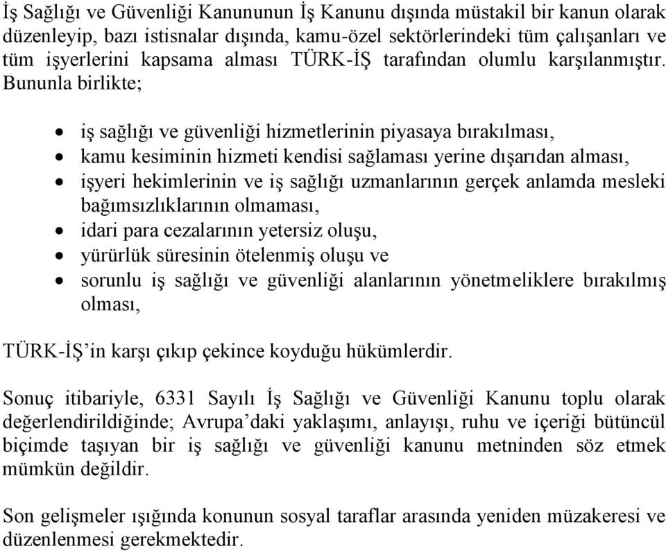 Bununla birlikte; iş sağlığı ve güvenliği hizmetlerinin piyasaya bırakılması, kamu kesiminin hizmeti kendisi sağlaması yerine dışarıdan alması, işyeri hekimlerinin ve iş sağlığı uzmanlarının gerçek