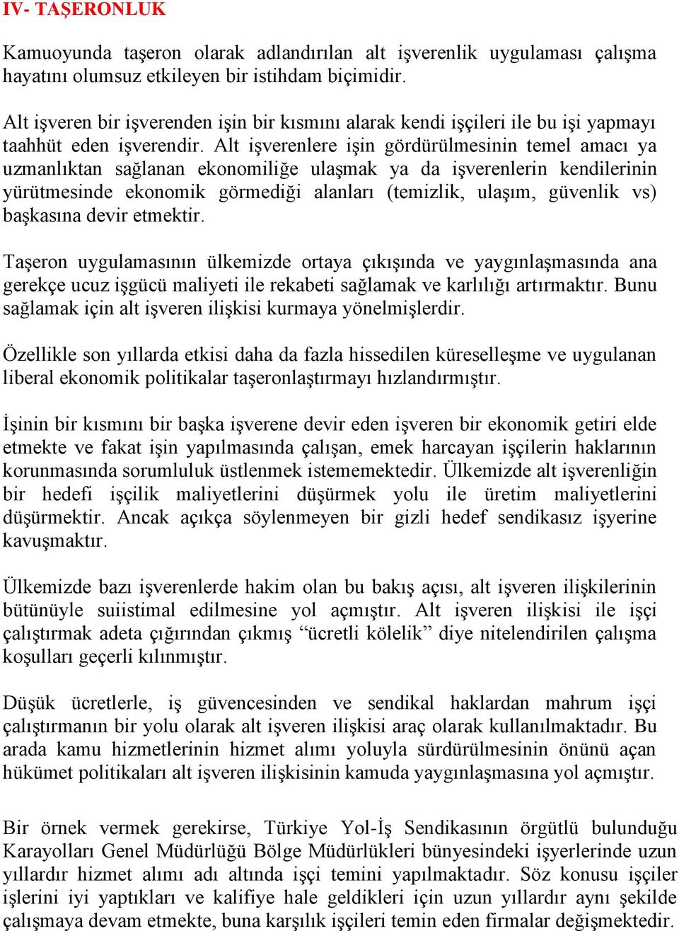 Alt işverenlere işin gördürülmesinin temel amacı ya uzmanlıktan sağlanan ekonomiliğe ulaşmak ya da işverenlerin kendilerinin yürütmesinde ekonomik görmediği alanları (temizlik, ulaşım, güvenlik vs)