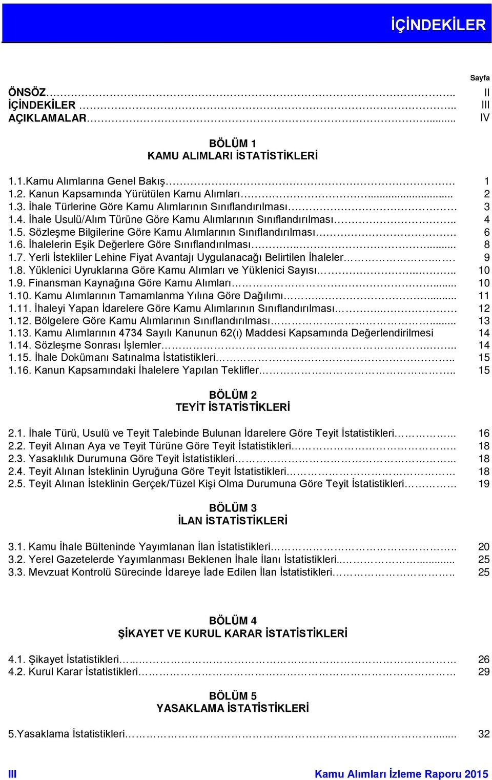 6 1.6. İhalelerin Eşik Değerlere Göre Sınıflandırılması..... 8 1.7. Yerli İstekliler Lehine Fiyat Avantajı Uygulanacağı Belirtilen İhaleler.. 9 1.8. Yüklenici Uyruklarına Göre Kamu Alımları ve Yüklenici Sayısı.