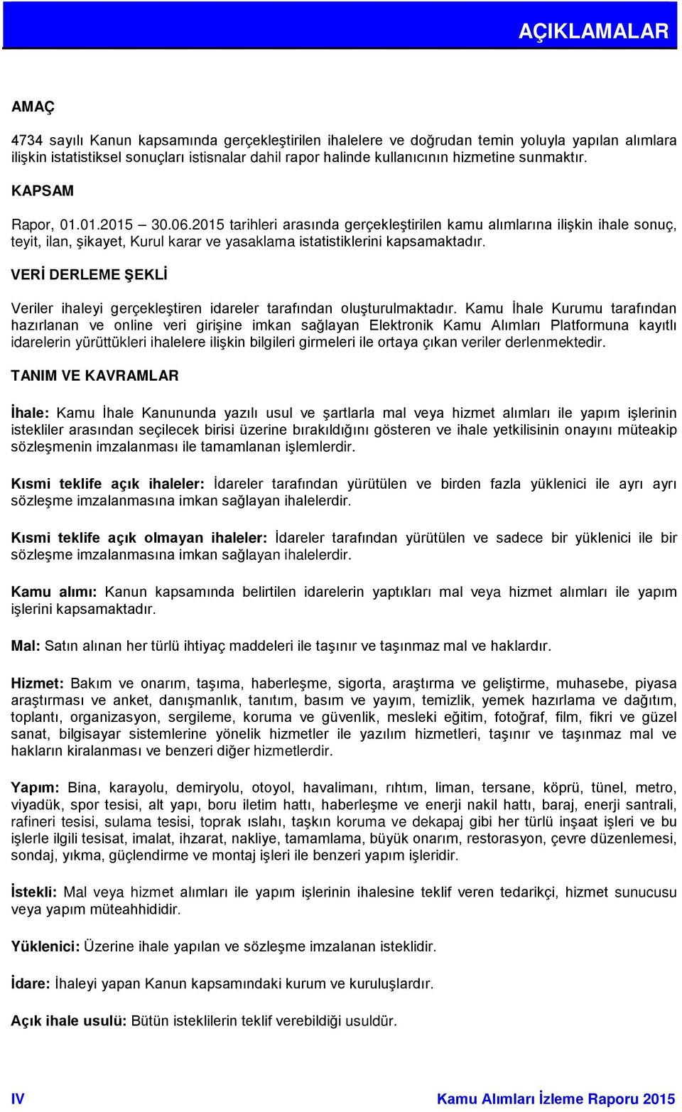 2015 tarihleri arasında gerçekleştirilen kamu alımlarına ilişkin ihale sonuç, teyit, ilan, şikayet, Kurul karar ve yasaklama istatistiklerini kapsamaktadır.