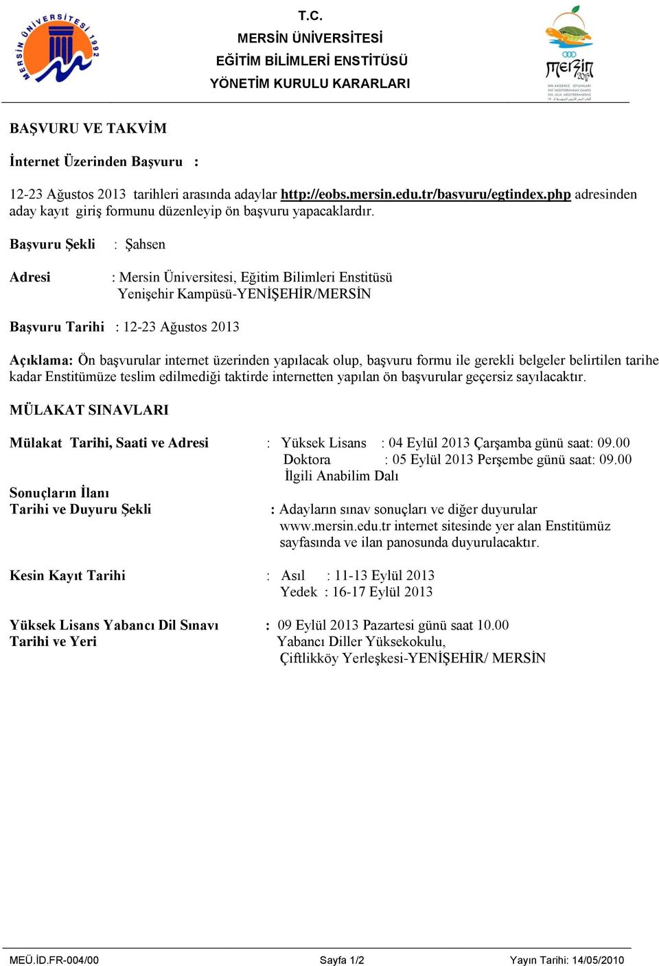 Başvuru Şekli Adresi : Şahsen : Mersin Üniversitesi, Eğitim Bilimleri Enstitüsü Yenişehir Kampüsü-YENİŞEHİR/MERSİN Başvuru Tarihi : 12-23 Ağustos 2013 Açıklama: Ön başvurular internet üzerinden