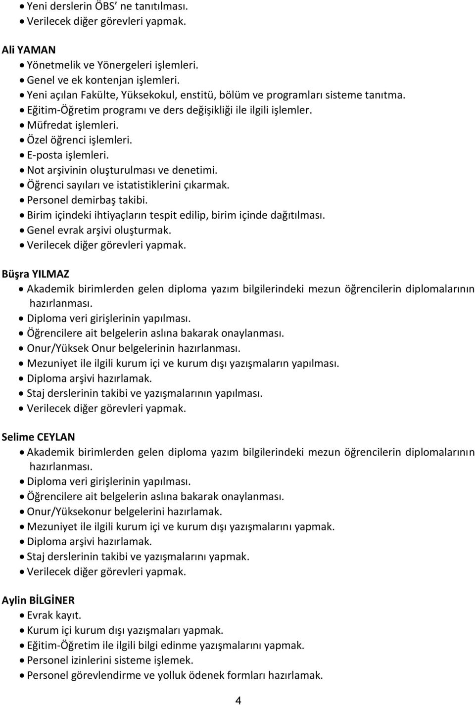 E-posta işlemleri. Not arşivinin oluşturulması ve denetimi. Öğrenci sayıları ve istatistiklerini çıkarmak. Personel demirbaş takibi.