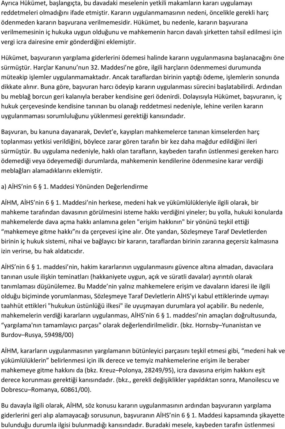 Hükümet, bu nedenle, kararın başvurana verilmemesinin iç hukuka uygun olduğunu ve mahkemenin harcın davalı şirketten tahsil edilmesi için vergi icra dairesine emir gönderdiğini eklemiştir.